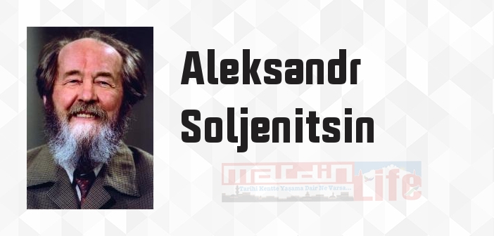 Aleksandr Soljenitsin kimdir? Aleksandr Soljenitsin kitapları ve sözleri