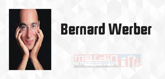 Bernard Werber kimdir? Bernard Werber kitapları ve sözleri