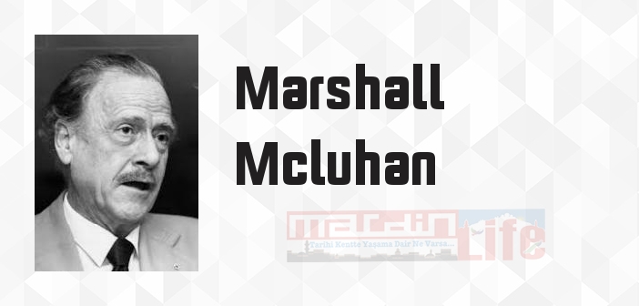 Marshall Mcluhan kimdir? Marshall Mcluhan kitapları ve sözleri