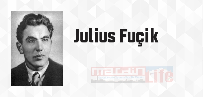 Julius Fuçik kimdir? Julius Fuçik kitapları ve sözleri
