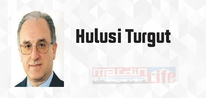 Hulusi Turgut kimdir? Hulusi Turgut kitapları ve sözleri