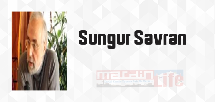 Sungur Savran kimdir? Sungur Savran kitapları ve sözleri