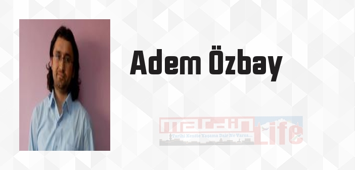 Adem Özbay kimdir? Adem Özbay kitapları ve sözleri