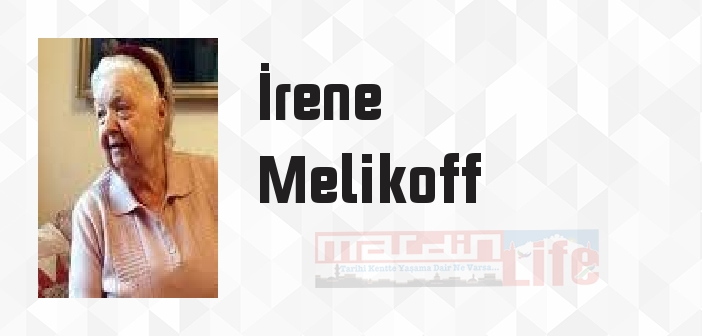 İrene Melikoff kimdir? İrene Melikoff kitapları ve sözleri