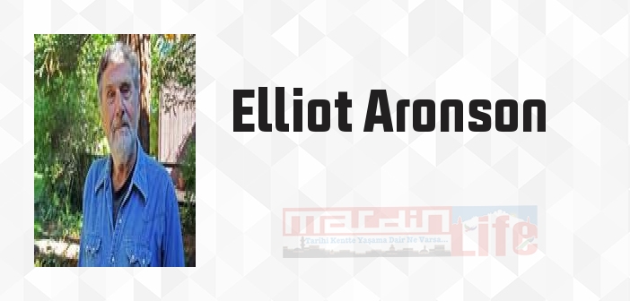 Elliot Aronson kimdir? Elliot Aronson kitapları ve sözleri