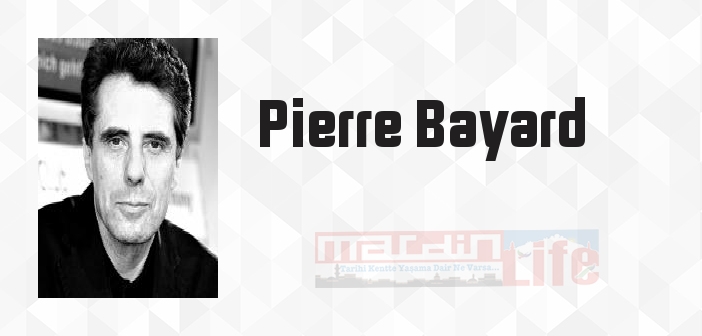 Pierre Bayard kimdir? Pierre Bayard kitapları ve sözleri
