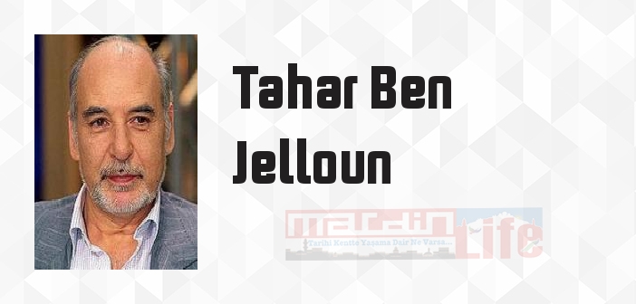 Tahar Ben Jelloun kimdir? Tahar Ben Jelloun kitapları ve sözleri