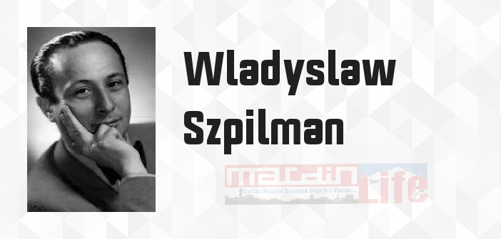 Wladyslaw Szpilman kimdir? Wladyslaw Szpilman kitapları ve sözleri