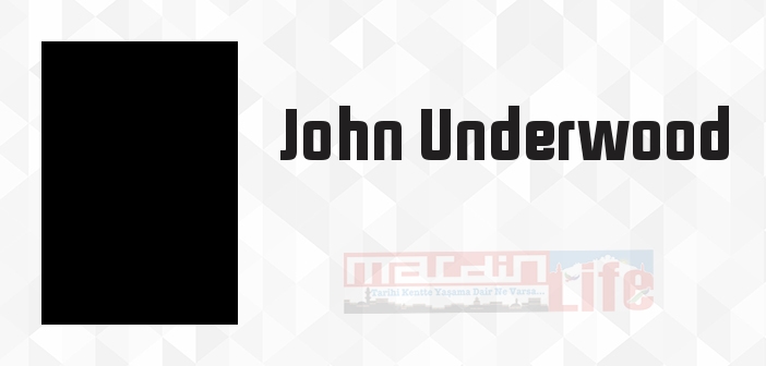 John Underwood kimdir? John Underwood kitapları ve sözleri