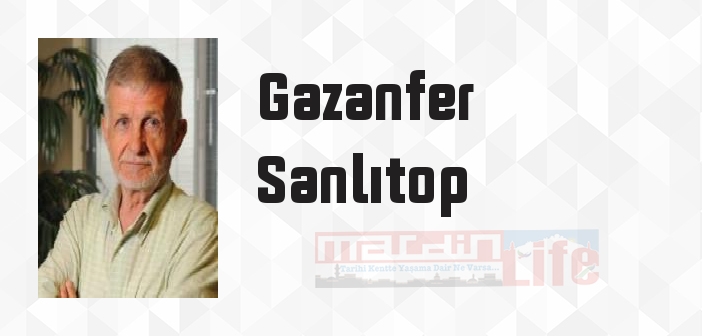 Gazanfer Sanlıtop kimdir? Gazanfer Sanlıtop kitapları ve sözleri