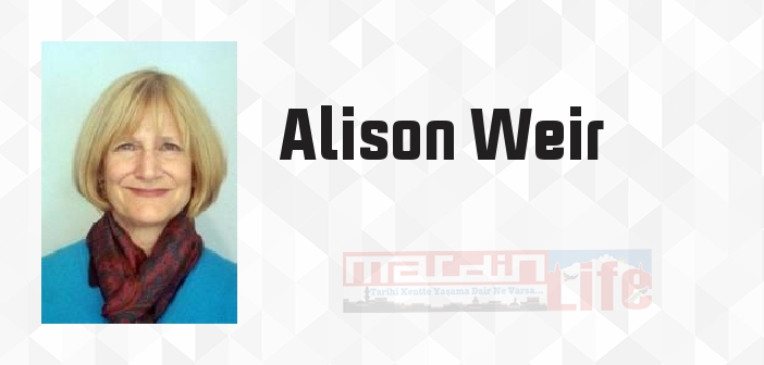 Alison Weir kimdir? Alison Weir kitapları ve sözleri