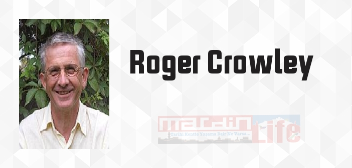 Roger Crowley kimdir? Roger Crowley kitapları ve sözleri
