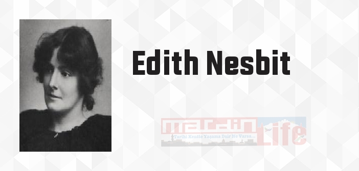 Edith Nesbit kimdir? Edith Nesbit kitapları ve sözleri
