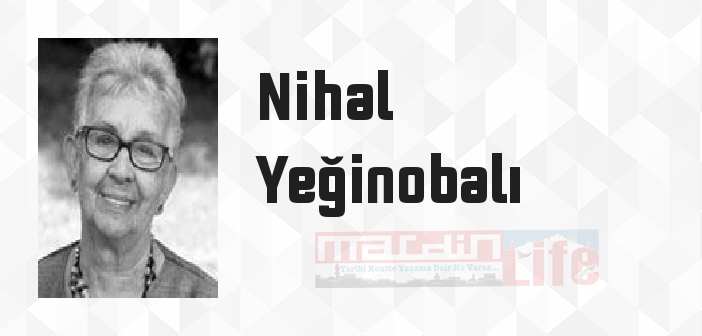 Nihal Yeğinobalı kimdir? Nihal Yeğinobalı kitapları ve sözleri