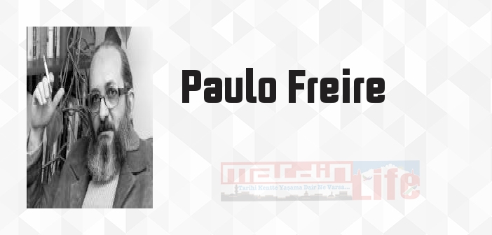 Paulo Freire kimdir? Paulo Freire kitapları ve sözleri