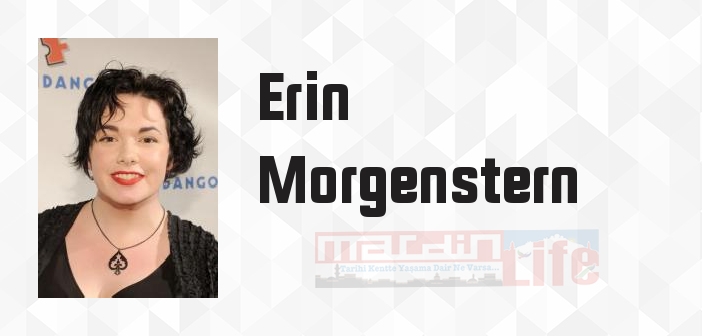 Erin Morgenstern kimdir? Erin Morgenstern kitapları ve sözleri