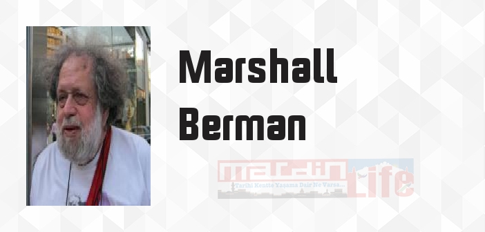Marshall Berman kimdir? Marshall Berman kitapları ve sözleri
