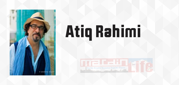 Atiq Rahimi kimdir? Atiq Rahimi kitapları ve sözleri