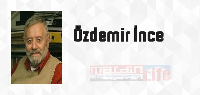 Özdemir İnce kimdir? Özdemir İnce kitapları ve sözleri