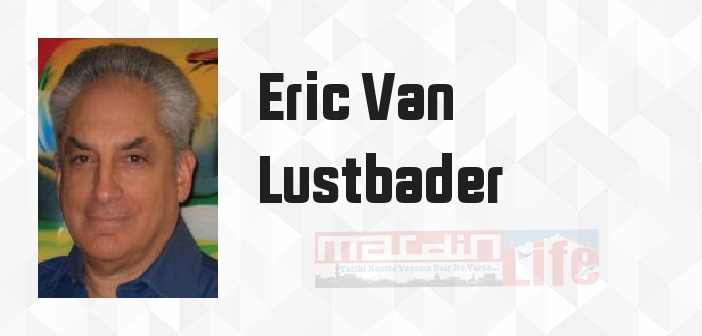Eric Van Lustbader kimdir? Eric Van Lustbader kitapları ve sözleri