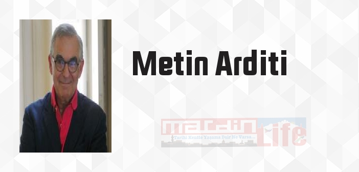 Metin Arditi kimdir? Metin Arditi kitapları ve sözleri