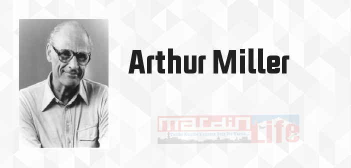 Arthur Miller kimdir? Arthur Miller kitapları ve sözleri