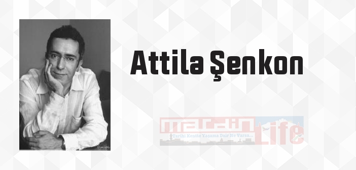 Attila Şenkon kimdir? Attila Şenkon kitapları ve sözleri