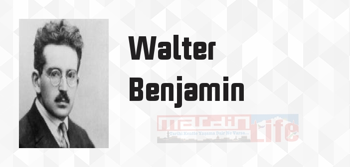 Walter Benjamin kimdir? Walter Benjamin kitapları ve sözleri