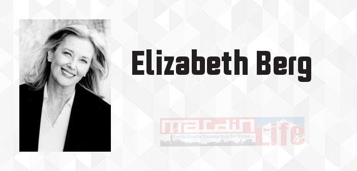 Elizabeth Berg kimdir? Elizabeth Berg kitapları ve sözleri