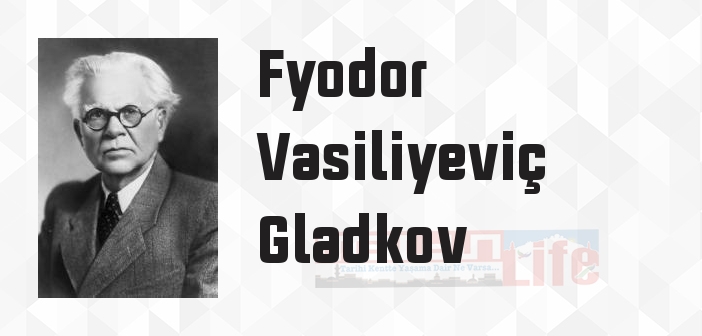 Fyodor Vasiliyeviç Gladkov kimdir? Fyodor Vasiliyeviç Gladkov kitapları ve sözleri