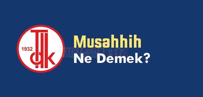 Musahhih ne demek? Musahhih TDK sözlük anlamı nedir?