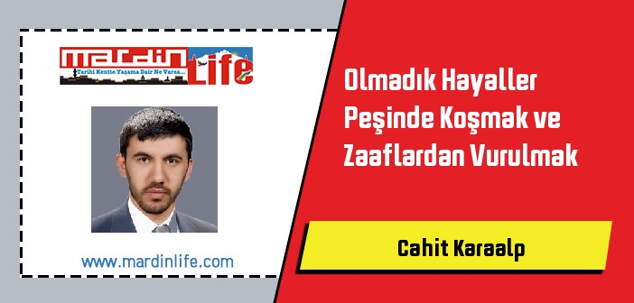 Olmadık Hayaller Peşinde Koşmak ve Zaaflardan Vurulmak