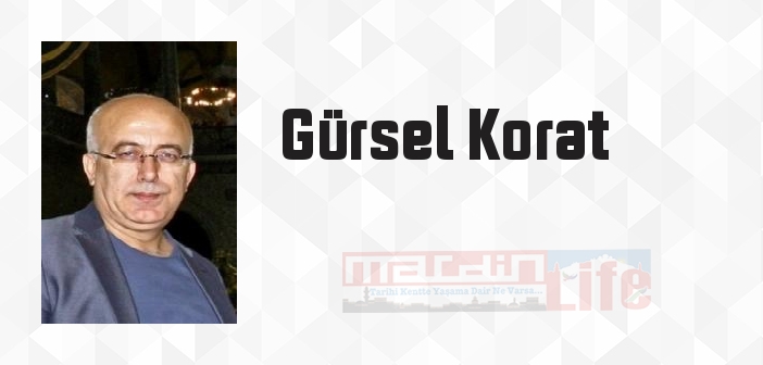 Gürsel Korat kimdir? Gürsel Korat kitapları ve sözleri