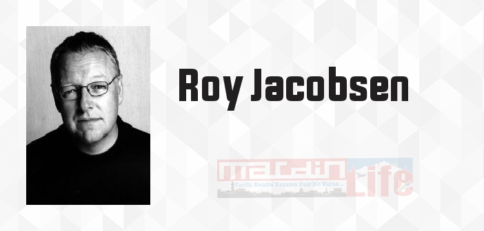 Roy Jacobsen kimdir? Roy Jacobsen kitapları ve sözleri