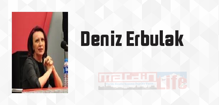 Deniz Erbulak kimdir? Deniz Erbulak kitapları ve sözleri