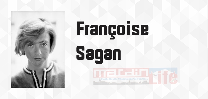 Françoise Sagan kimdir? Françoise Sagan kitapları ve sözleri