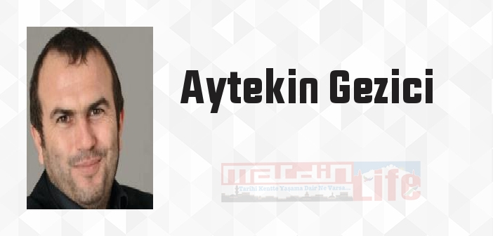 Aytekin Gezici kimdir? Aytekin Gezici kitapları ve sözleri