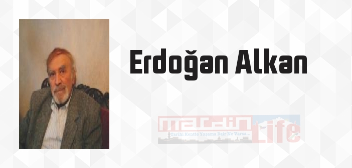 Erdoğan Alkan kimdir? Erdoğan Alkan kitapları ve sözleri