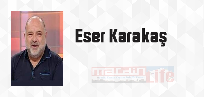 Eser Karakaş kimdir? Eser Karakaş kitapları ve sözleri