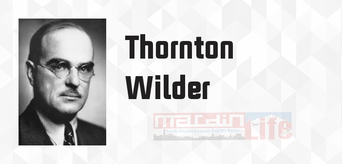 Thornton Wilder kimdir? Thornton Wilder kitapları ve sözleri