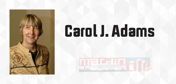 Carol J. Adams kimdir? Carol J. Adams kitapları ve sözleri