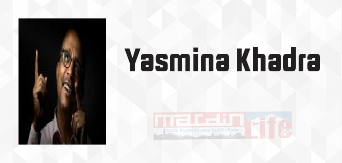 Yasmina Khadra kimdir? Yasmina Khadra kitapları ve sözleri