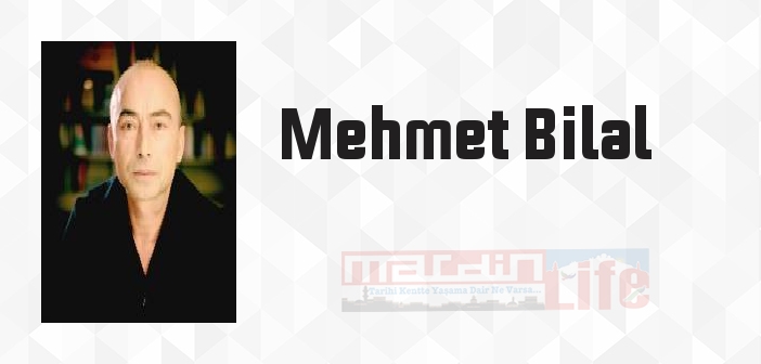 Mehmet Bilal kimdir? Mehmet Bilal kitapları ve sözleri