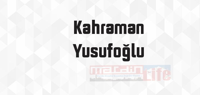 Kahraman Yusufoğlu kimdir? Kahraman Yusufoğlu kitapları ve sözleri