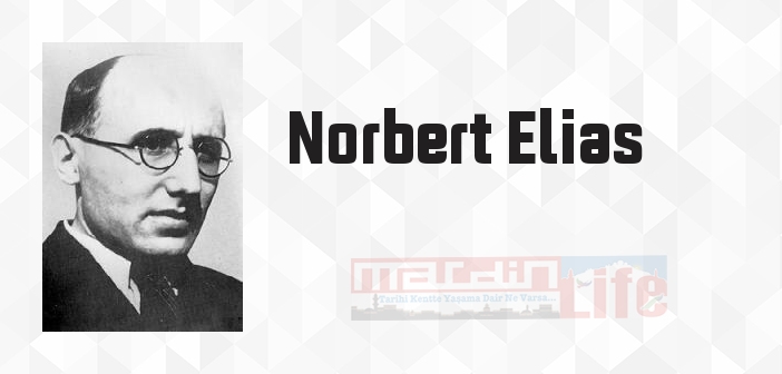 Norbert Elias kimdir? Norbert Elias kitapları ve sözleri