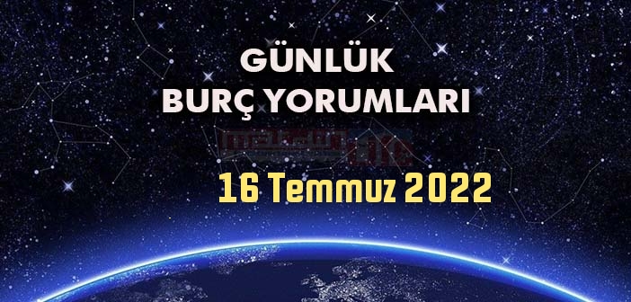 16 Temmuz 2022 Cumartesi Günü Tüm Burç Yorumları - 16 Temmuz 2022 Günlük Burç Yorumu