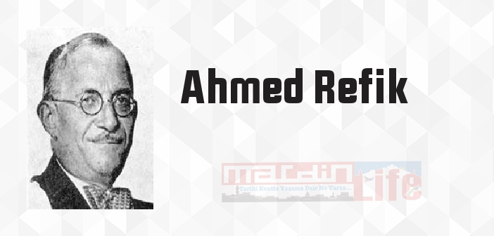 Ahmed Refik kimdir? Ahmed Refik kitapları ve sözleri