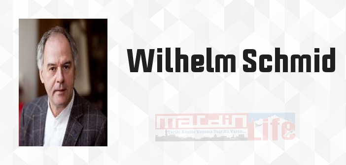 Wilhelm Schmid kimdir? Wilhelm Schmid kitapları ve sözleri