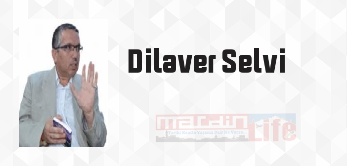 Dilaver Selvi kimdir? Dilaver Selvi kitapları ve sözleri