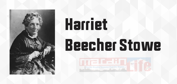 Harriet Beecher Stowe kimdir? Harriet Beecher Stowe kitapları ve sözleri